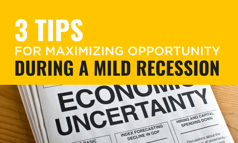 3 Tips For Maximizing Opportunity During A Mild Recession