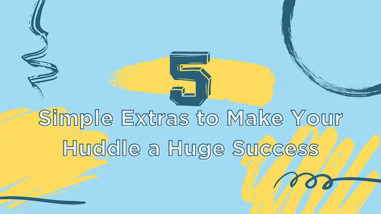 5 simple extras to make your huddle a huge success blog
