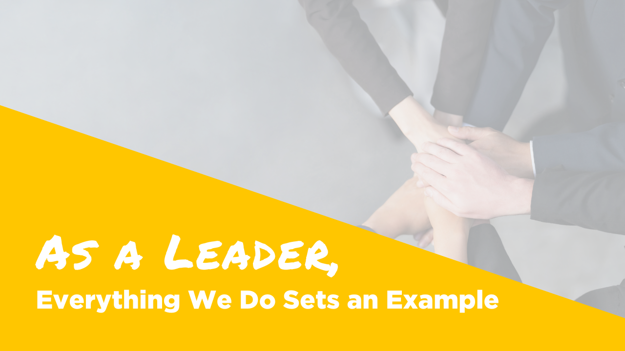 As a leader, everything we do sets an example blog