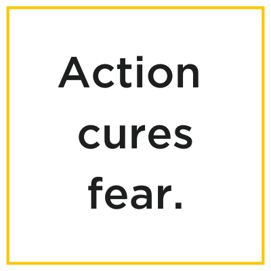 Action cures fear.