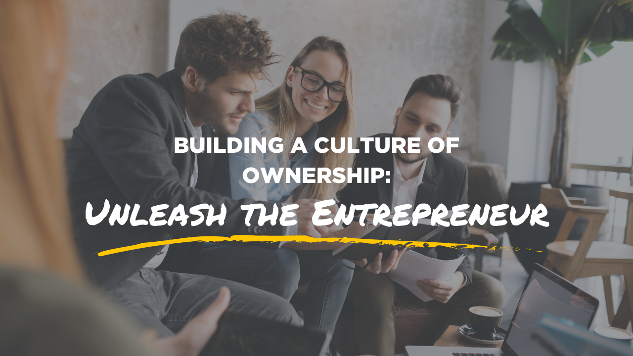 Building a culture of ownership unleash the entrepreneur blog