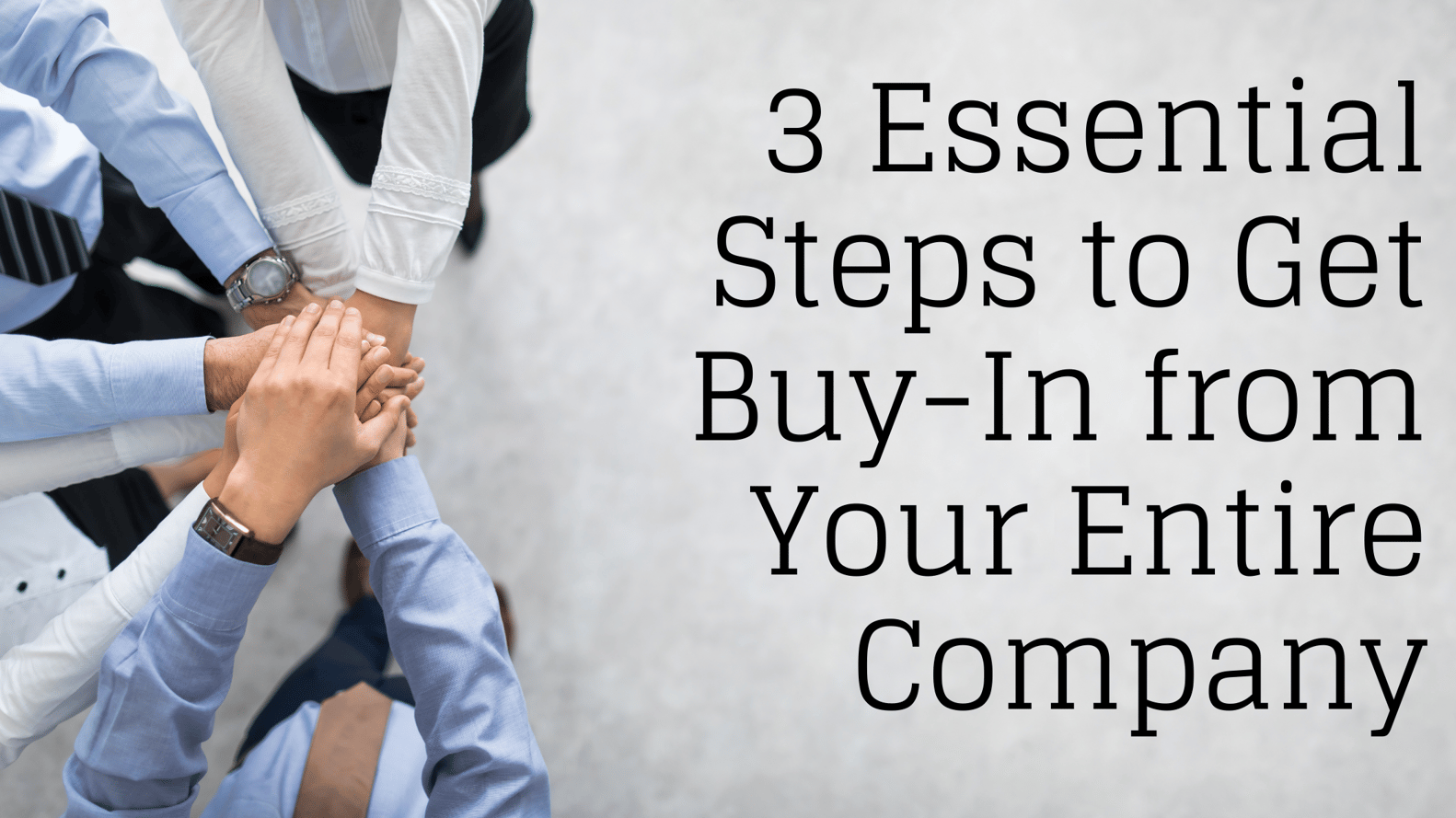 3 Essential Steps to Get Buy-In from the Entire Company