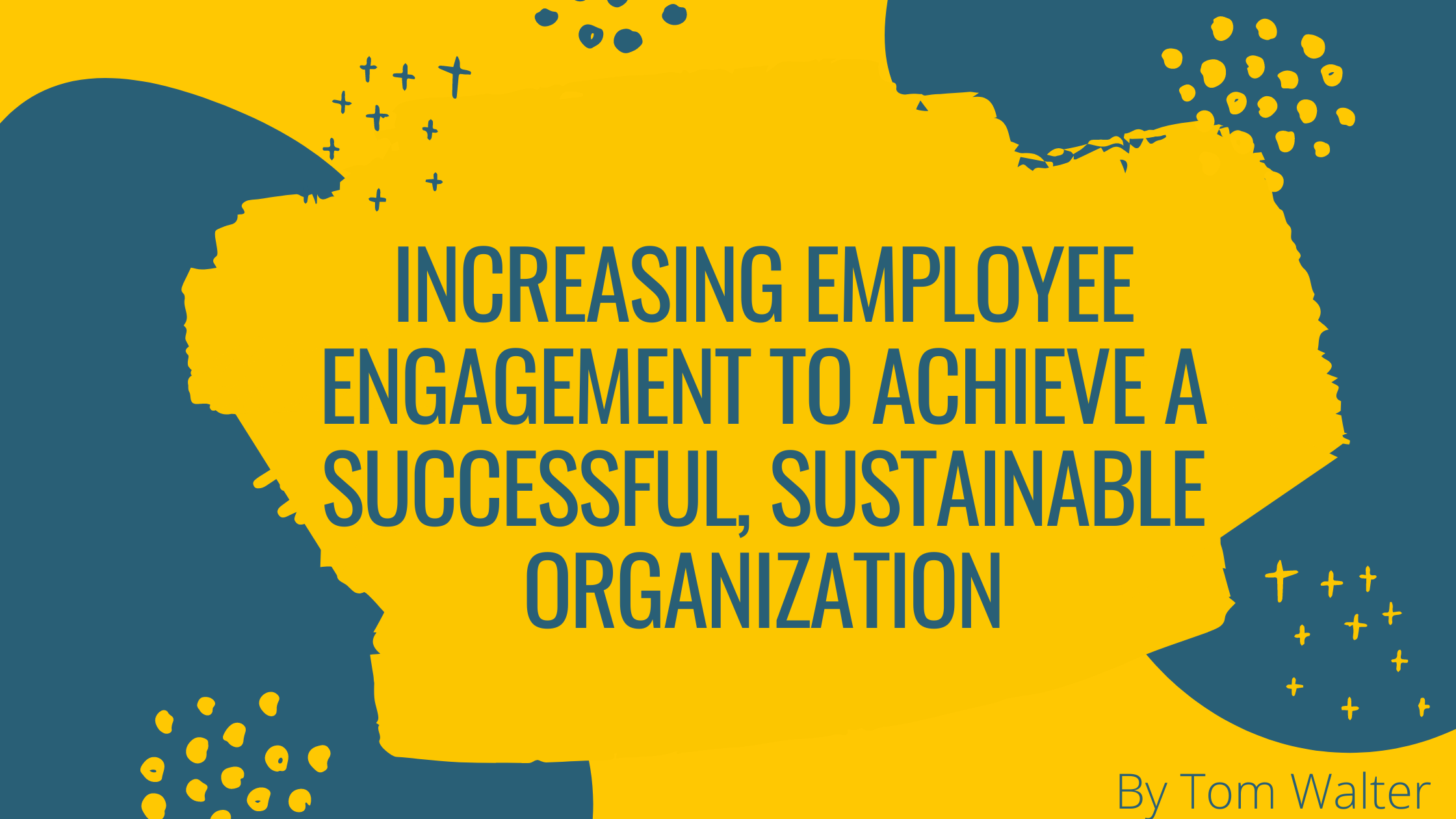 Increasing employee engagement to achieve a successful, sustainable organization