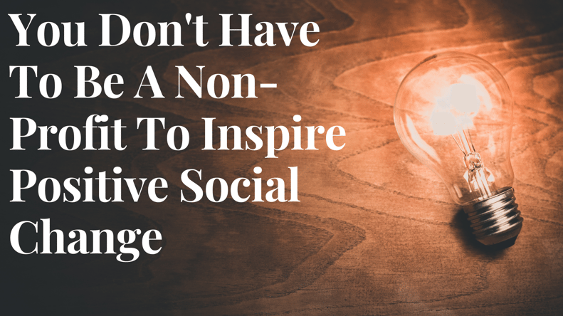 You Dont Have To Be A Non-Profit To Inspire