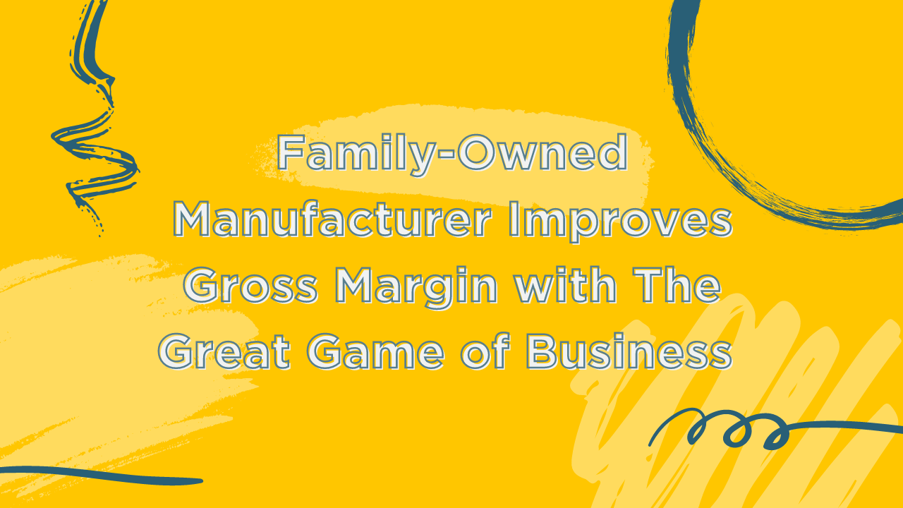Family-owned manufacturer improves gross margin with the great game of business blog