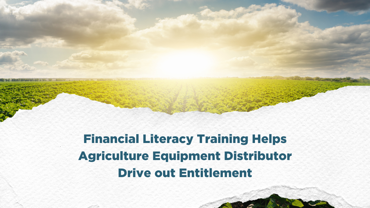 Financial literacy training helps agriculture equipment distributor drive out entitlement