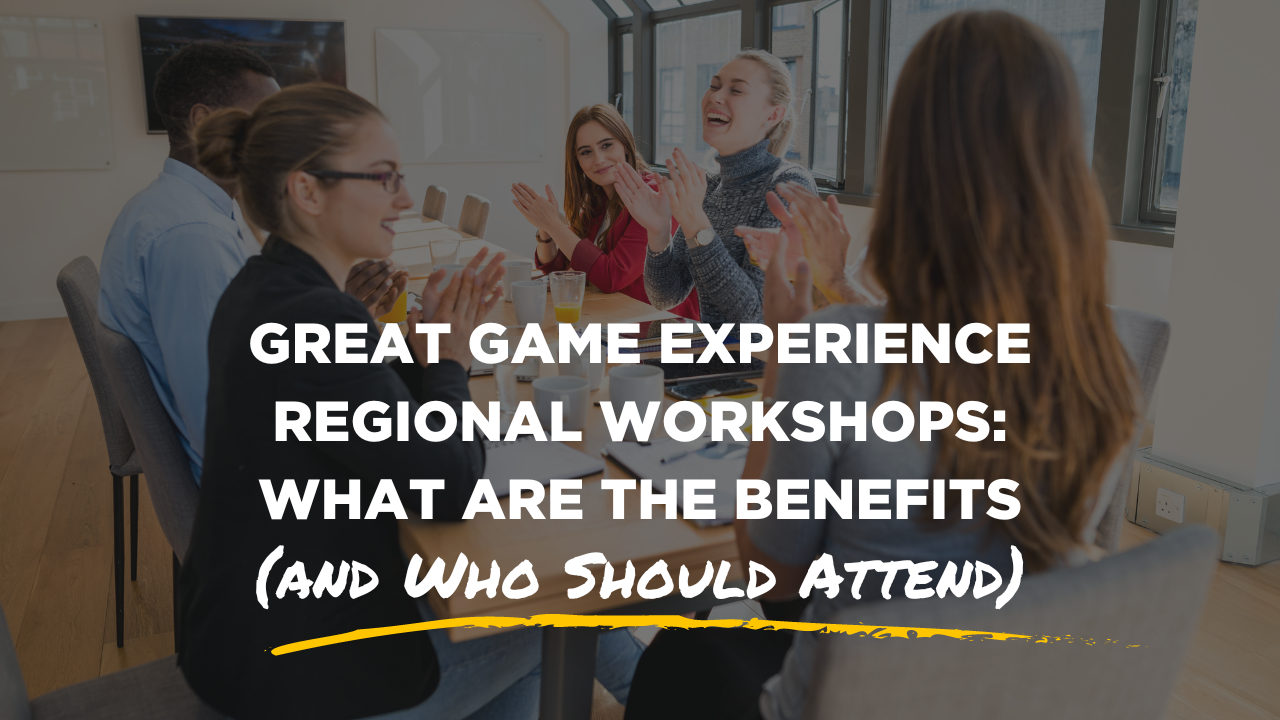 Great game experience regional workshops what are the benefits (and who should attend) blog