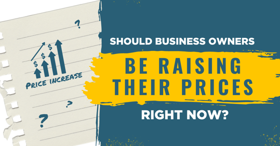 Should Business Owners Be Raising Their Prices Right Now?