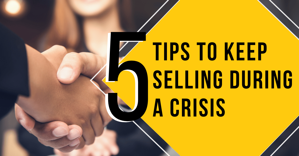 5 Tips to Keep Selling During a Company or Economic Crisis