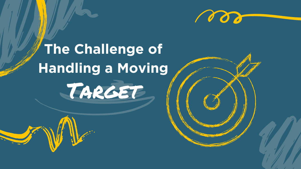 The challenge of handling a moving target