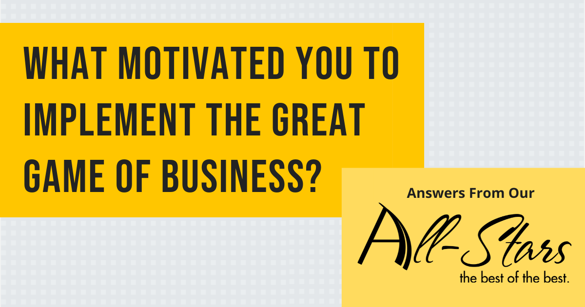 answers from our all-stars what motivated you to implement the great game of business  blog