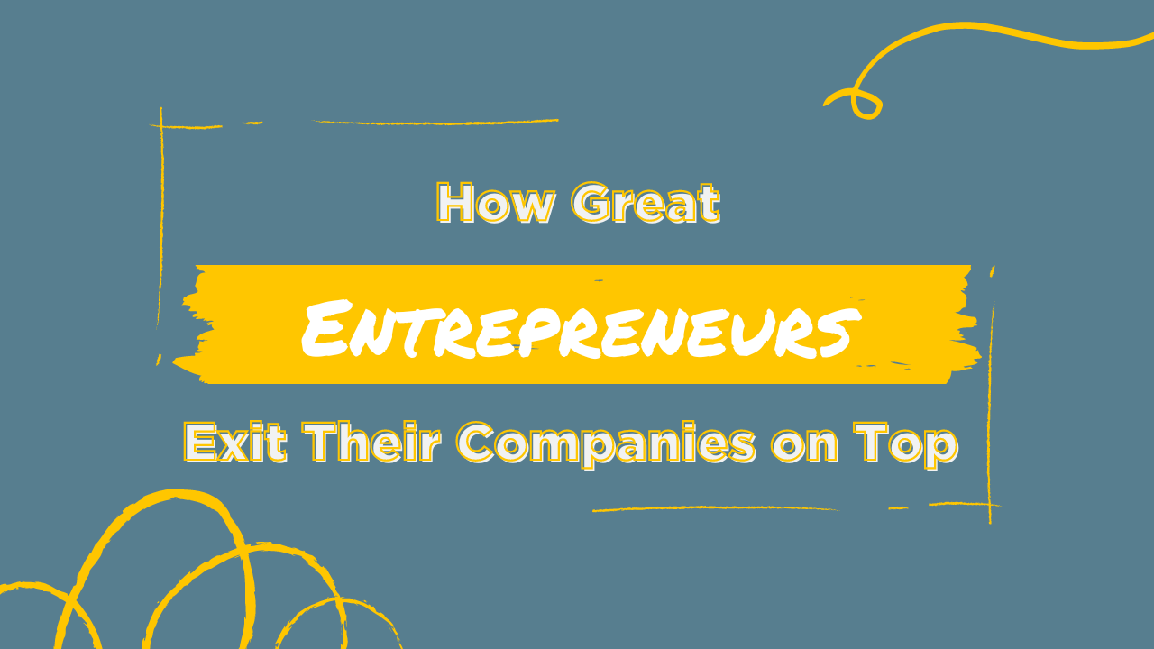 how great entrepreneurs exit their companies on top blog