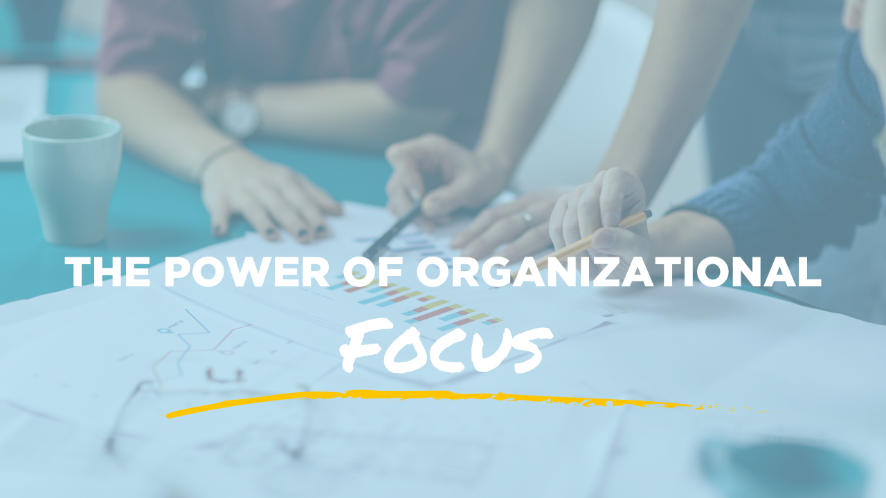 the power of organizational focus blog