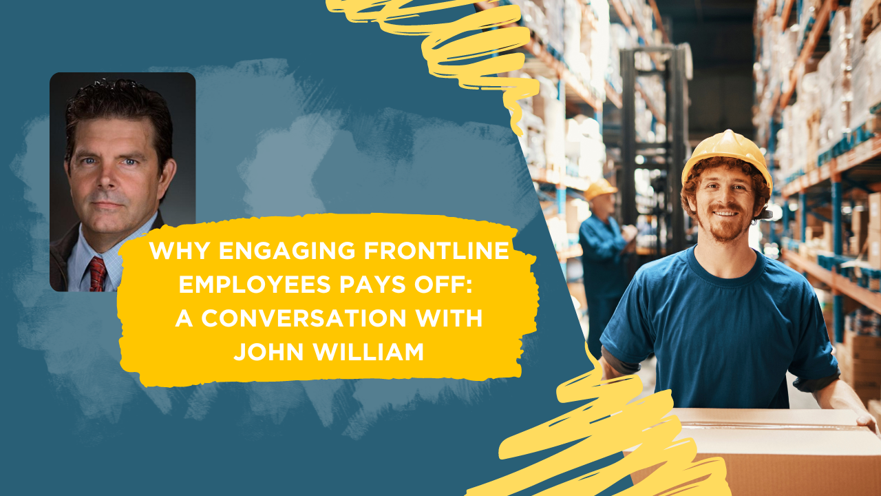 why engaging frontline employees pays off a conversation with John Williams blog