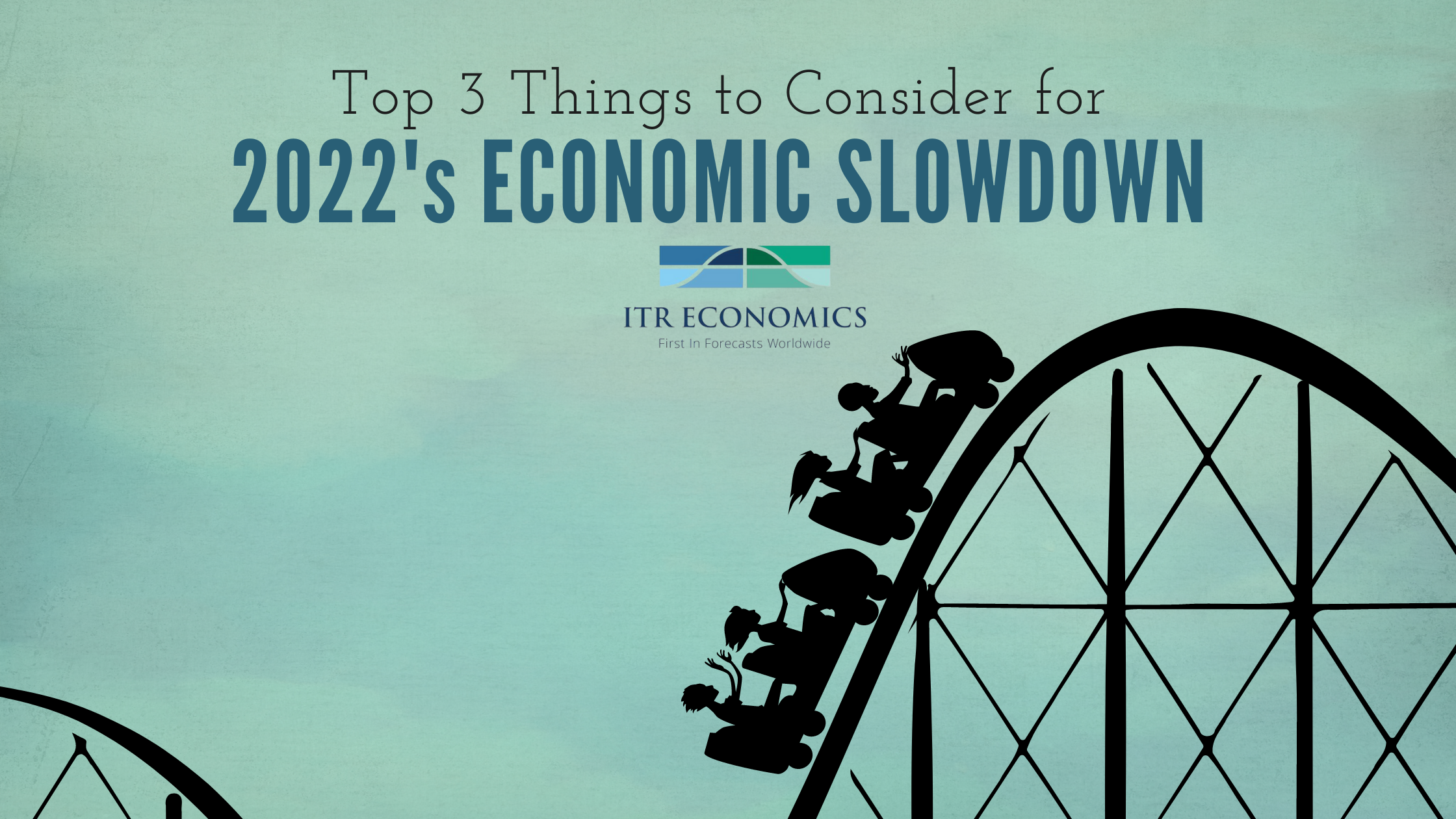 Top 3 Things to Consider for 2022’s Economic Slowdown