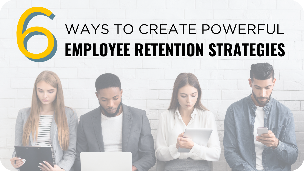 6 Powerful Ways to Create an Employee Retention Strategy