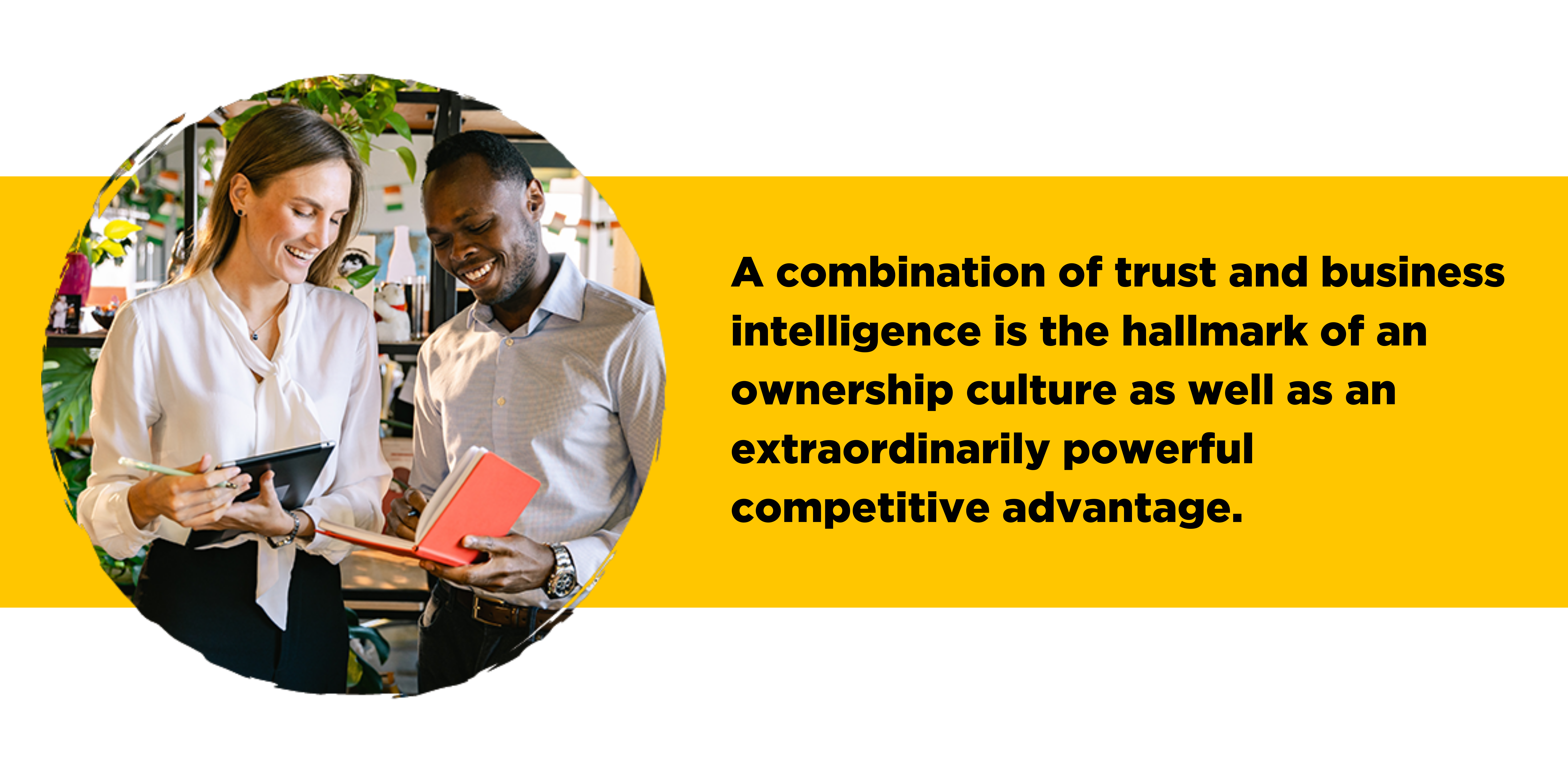 A combination of trust and business intelligence is the hallmark of an ownership culture as well as an extraordinarily powerful competitive advantage.