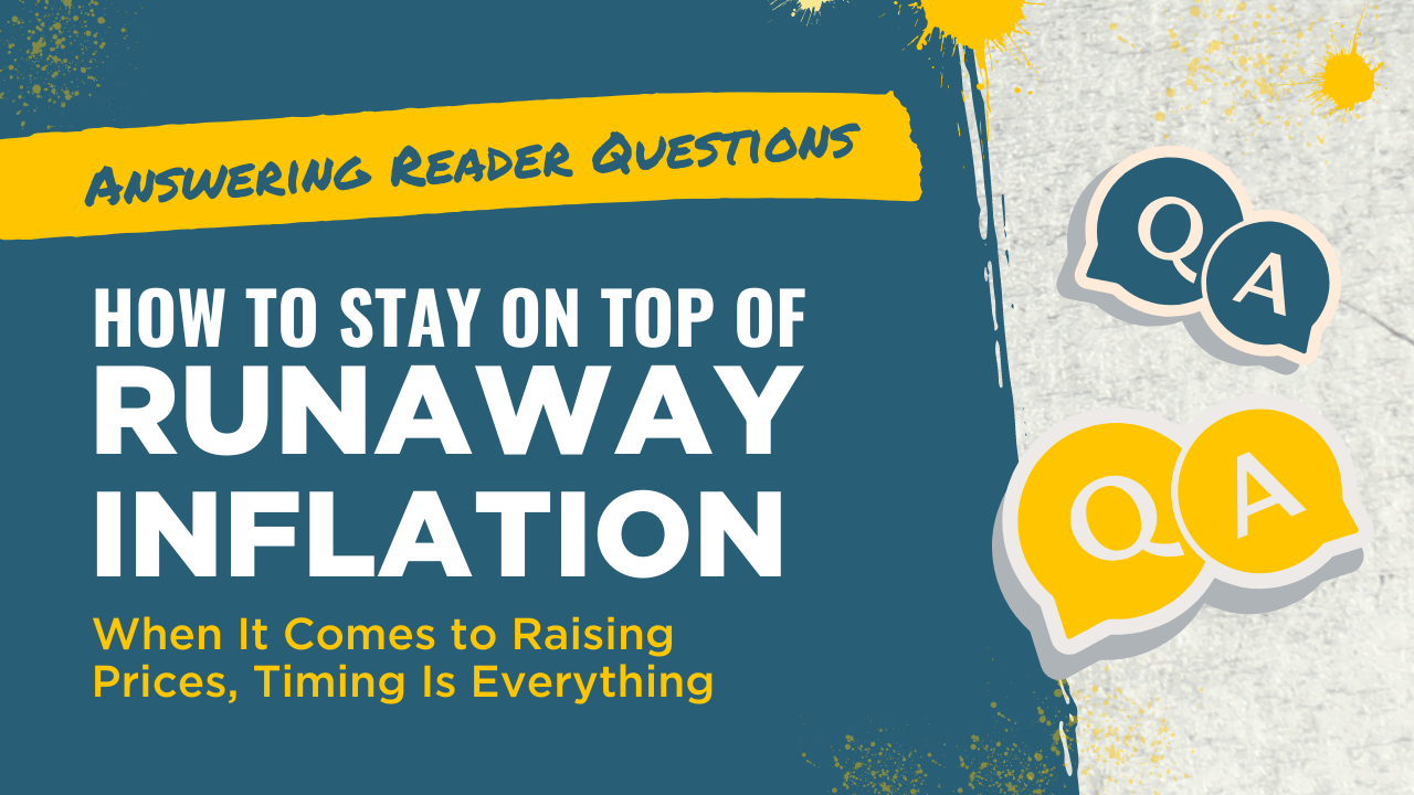 How To Stay On Top of Runaway Inflation — When It Comes To Raising Prices, Timing Is Everything