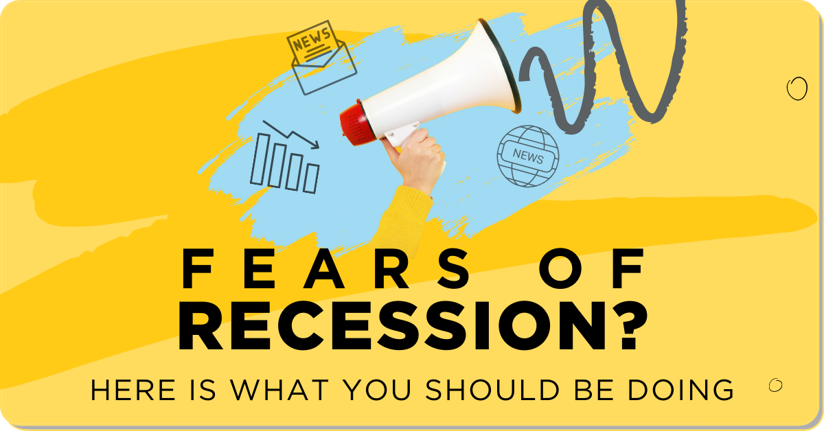 Fears of Recession? Here Is What You Should Be Doing