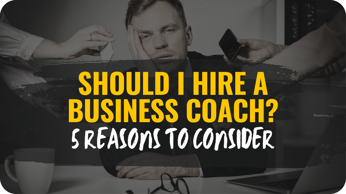 Should I Hire a Business Coach? 5 Reasons to Consider