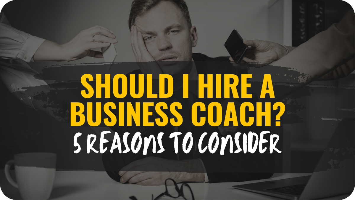 Should I Hire A Business Coach? 5 Reasons to Consider