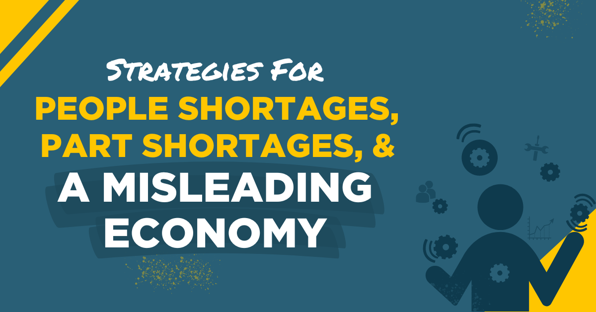 Strategies For People Shortages, Part Shortages, and A Misleading Economy
