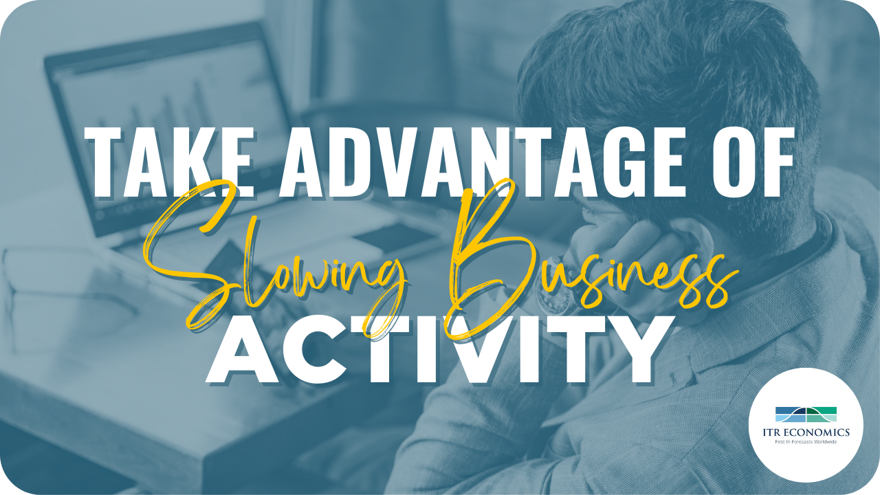 Take Advantage of Slowing Business Activity