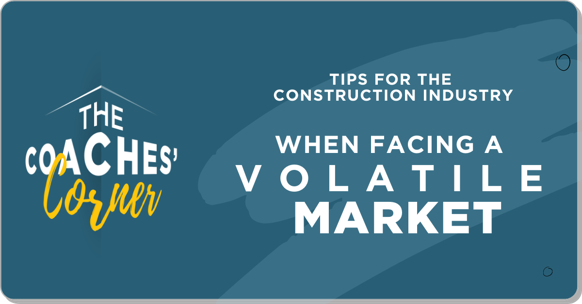 The Coaches' Corner: Tips For The Construction Industry When Facing A Volatile Market