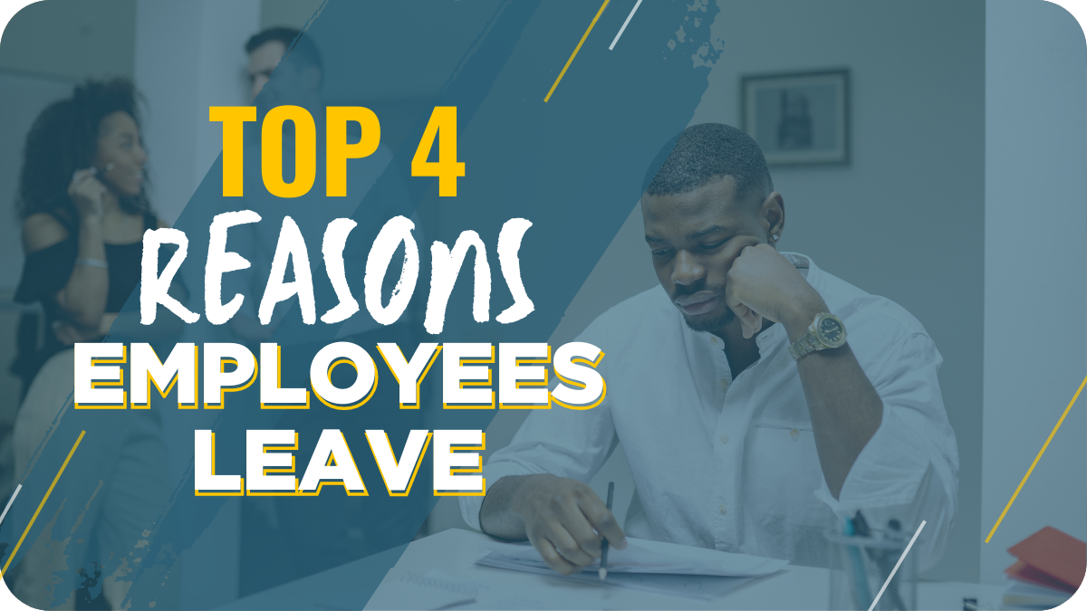 Top 4 Reasons Employees Leave – Understanding How To Improve Employee Retention