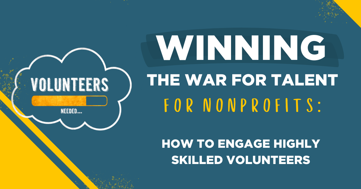 Winning The War For Talent For Nonprofits: How to Engage Highly Skilled Volunteers